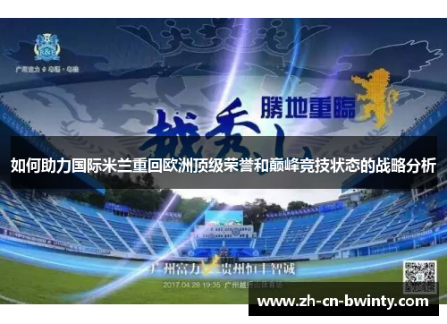 如何助力国际米兰重回欧洲顶级荣誉和巅峰竞技状态的战略分析