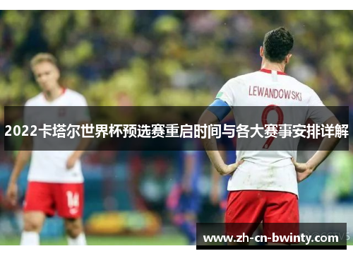 2022卡塔尔世界杯预选赛重启时间与各大赛事安排详解