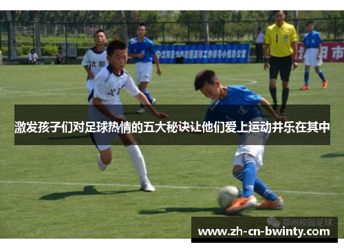 激发孩子们对足球热情的五大秘诀让他们爱上运动并乐在其中
