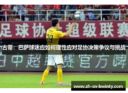 古蒂：巴萨球迷应如何理性应对足协决策争议与挑战