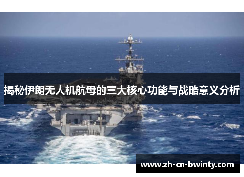 揭秘伊朗无人机航母的三大核心功能与战略意义分析