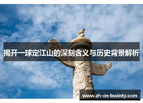 揭开一球定江山的深刻含义与历史背景解析
