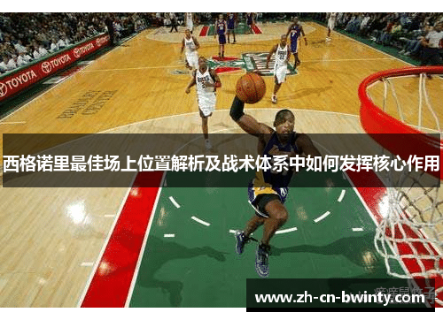 西格诺里最佳场上位置解析及战术体系中如何发挥核心作用